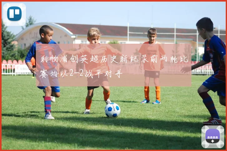 利物浦创英超历史新纪录前两轮比赛均以2-2战平对手