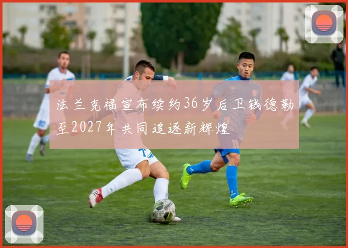 法兰克福宣布续约36岁后卫钱德勒至2027年共同追逐新辉煌