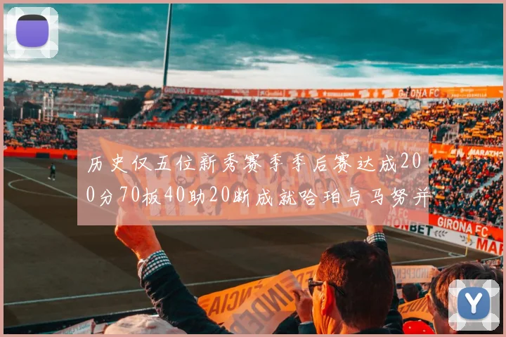 历史仅五位新秀赛季季后赛达成200分70板40助20断成就哈珀与马努并肩而立