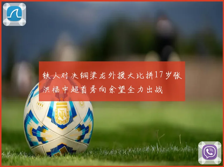 铁人对决铜梁龙外援大比拼17岁张洪福中超首秀向余望全力出战